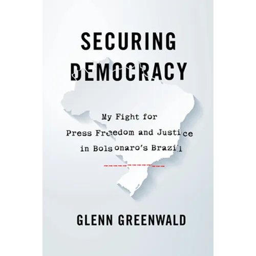 Securing Democracy: My Fight for Press Freedom and Justice in Bolsonaro's Brazil